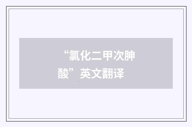 “氯化二甲次胂酸”英文翻译