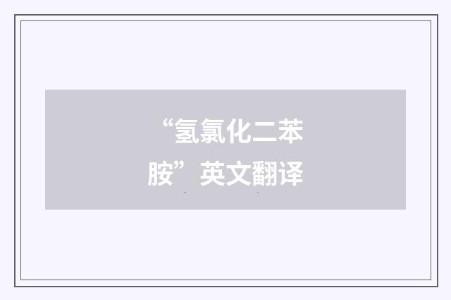 “氢氯化二苯胺”英文翻译