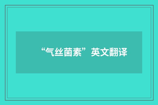 “气丝菌素”英文翻译