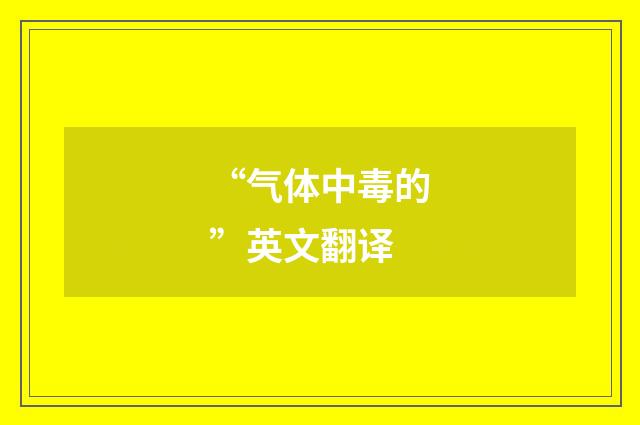“气体中毒的”英文翻译