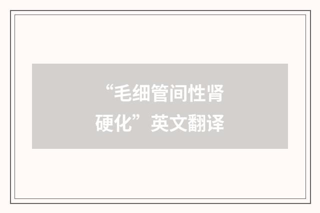 “毛细管间性肾硬化”英文翻译