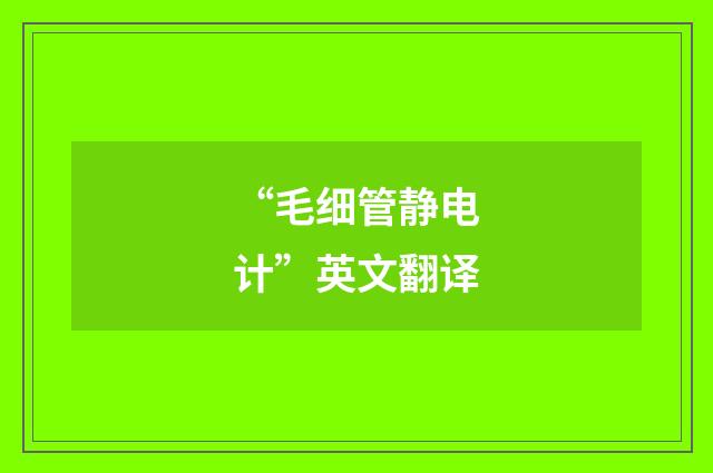 “毛细管静电计”英文翻译