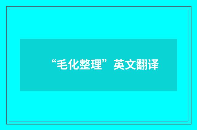 “毛化整理”英文翻译