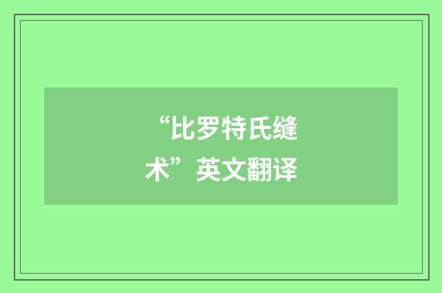 “比罗特氏缝术”英文翻译
