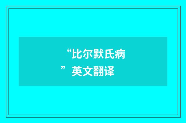 “比尔默氏病”英文翻译