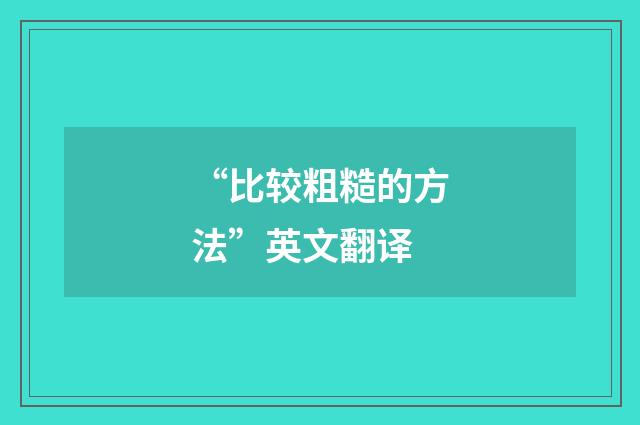 “比较粗糙的方法”英文翻译