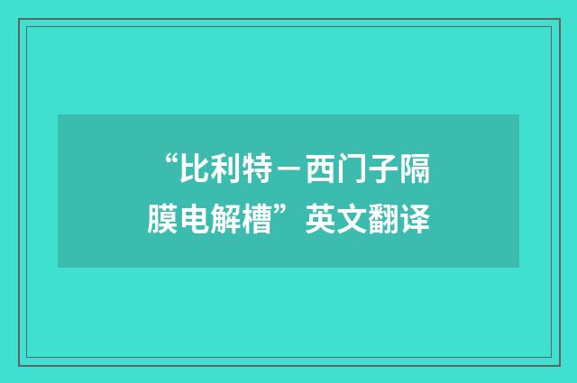 “比利特－西门子隔膜电解槽”英文翻译