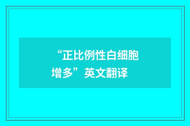 “正比例性白细胞增多”英文翻译