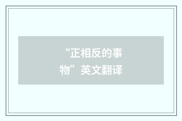 “正相反的事物”英文翻译