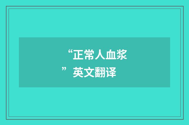 “正常人血浆”英文翻译