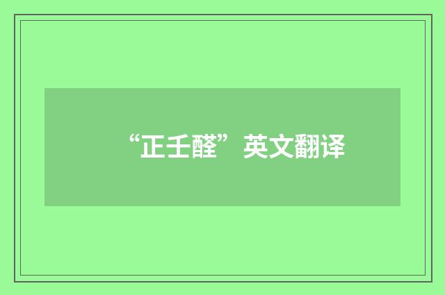 “正壬醛”英文翻译