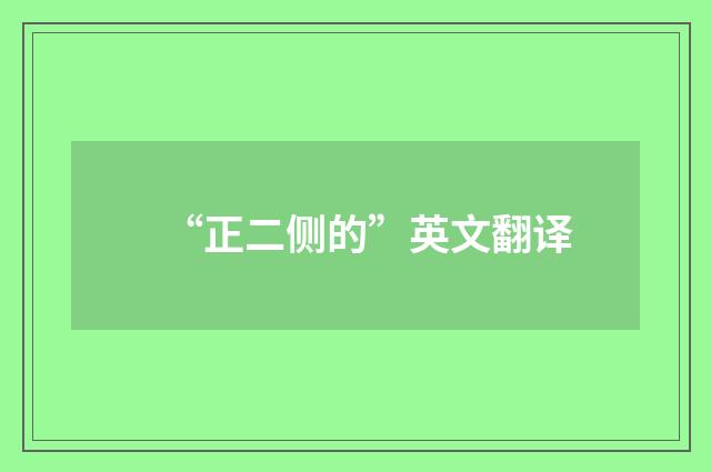 “正二侧的”英文翻译