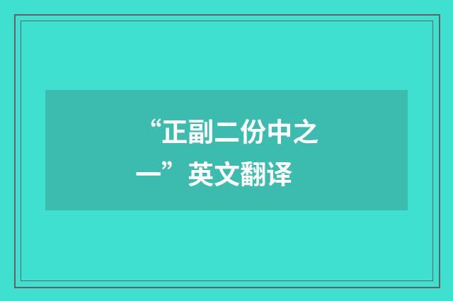“正副二份中之一”英文翻译