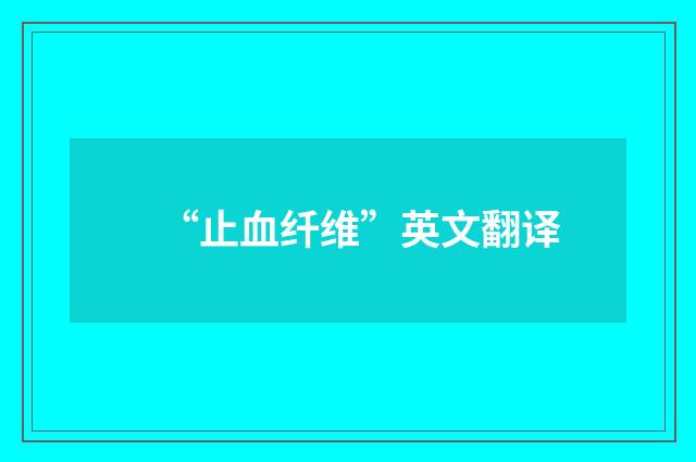 “止血纤维”英文翻译
