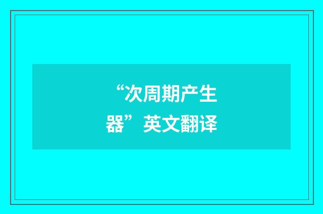 “次周期产生器”英文翻译