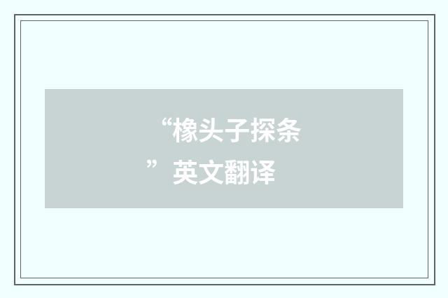 “橡头子探条”英文翻译