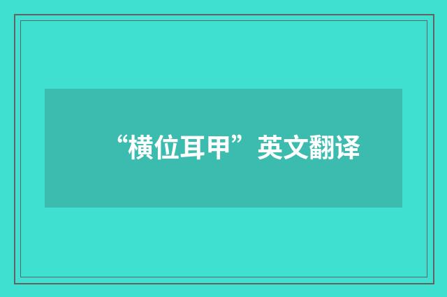 “横位耳甲”英文翻译