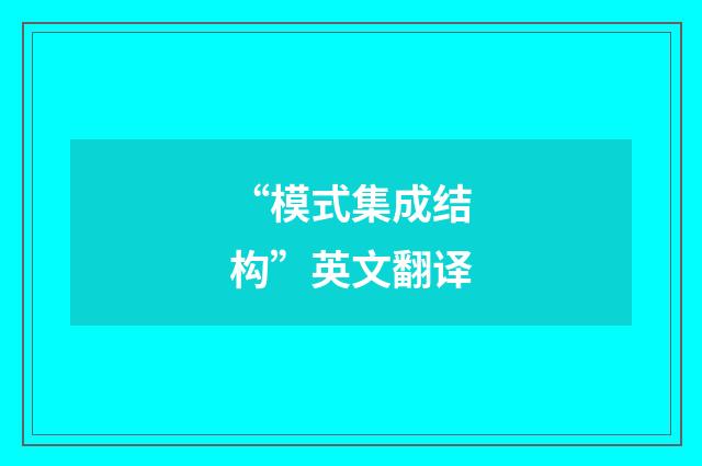 “模式集成结构”英文翻译