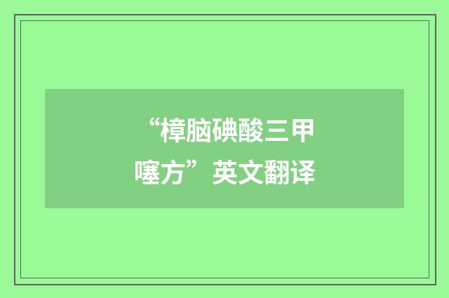 “樟脑碘酸三甲噻方”英文翻译