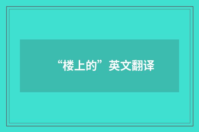“楼上的”英文翻译
