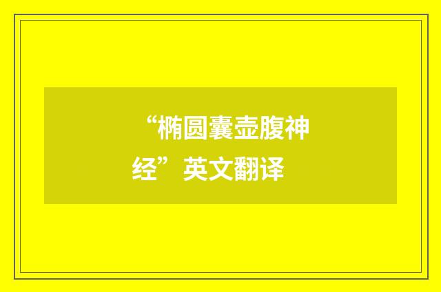 “椭圆囊壶腹神经”英文翻译