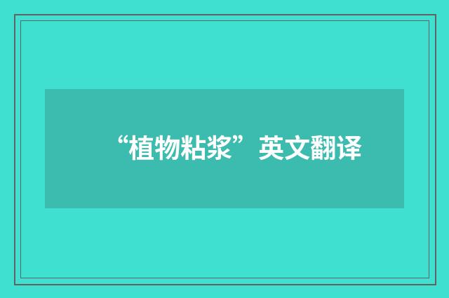 “植物粘浆”英文翻译