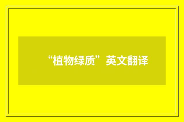 “植物绿质”英文翻译