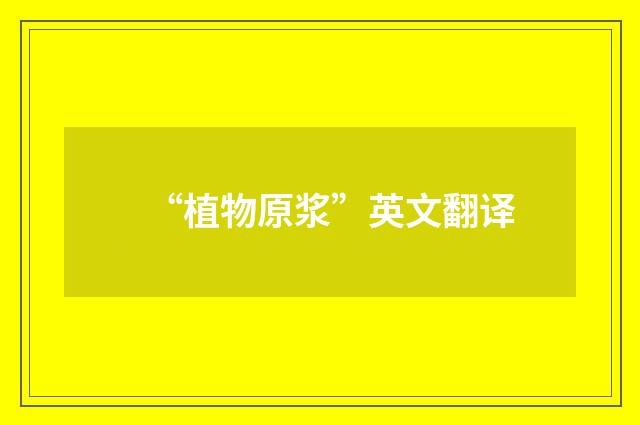 “植物原浆”英文翻译