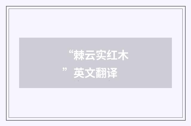 “棘云实红木”英文翻译