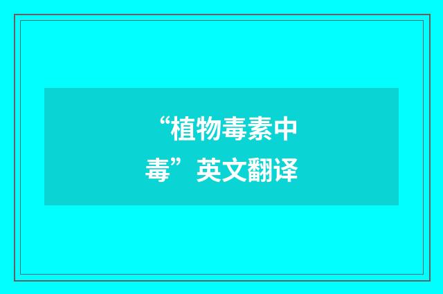 “植物毒素中毒”英文翻译
