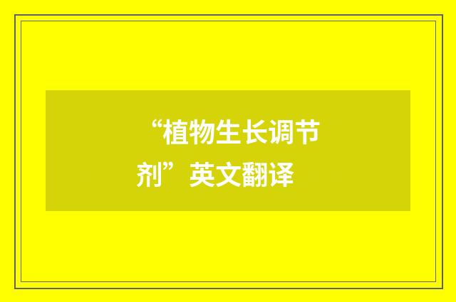 “植物生长调节剂”英文翻译