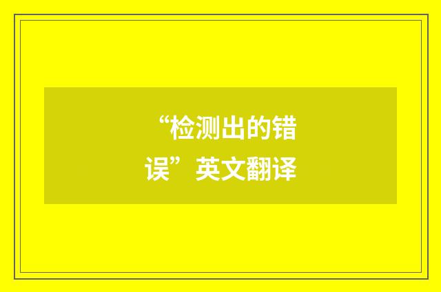 “检测出的错误”英文翻译