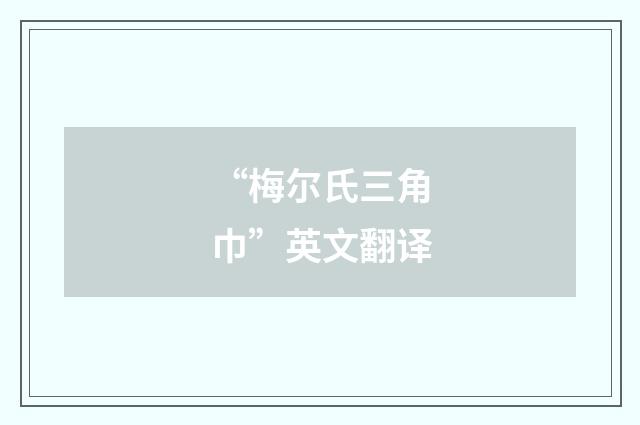 “梅尔氏三角巾”英文翻译