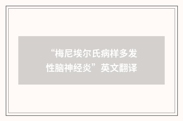 “梅尼埃尔氏病样多发性脑神经炎”英文翻译