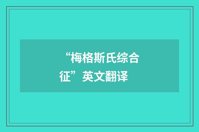 “梅格斯氏综合征”英文翻译