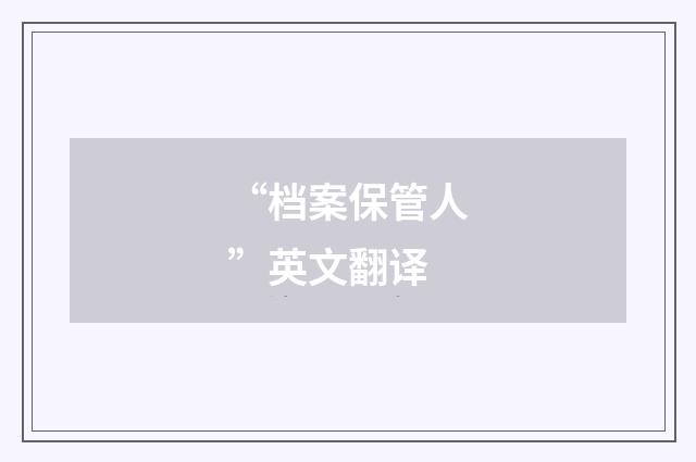 “档案保管人”英文翻译