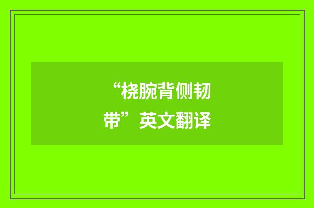 “桡腕背侧韧带”英文翻译