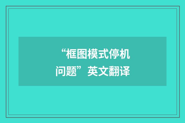 “框图模式停机问题”英文翻译