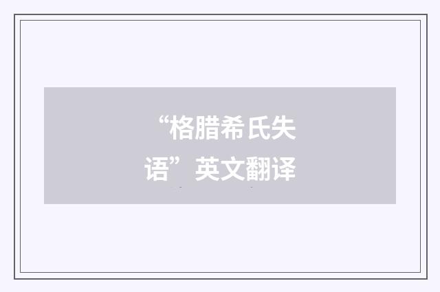 “格腊希氏失语”英文翻译