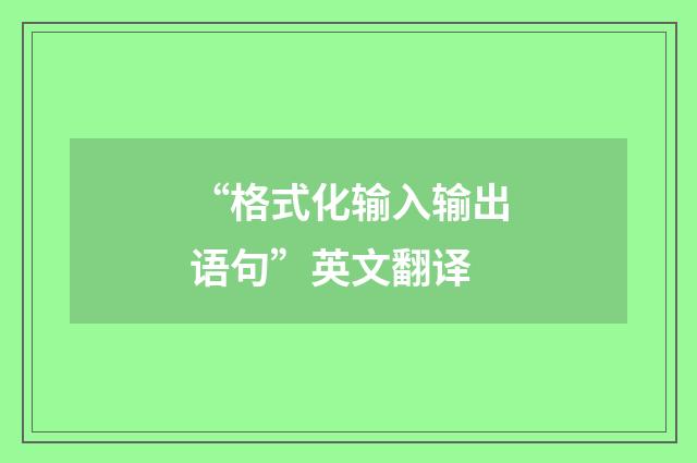 “格式化输入输出语句”英文翻译