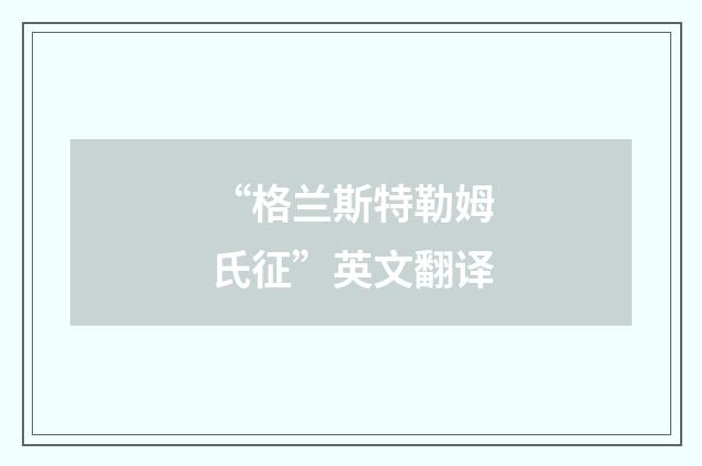“格兰斯特勒姆氏征”英文翻译