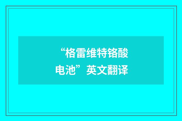 “格雷维特铬酸电池”英文翻译