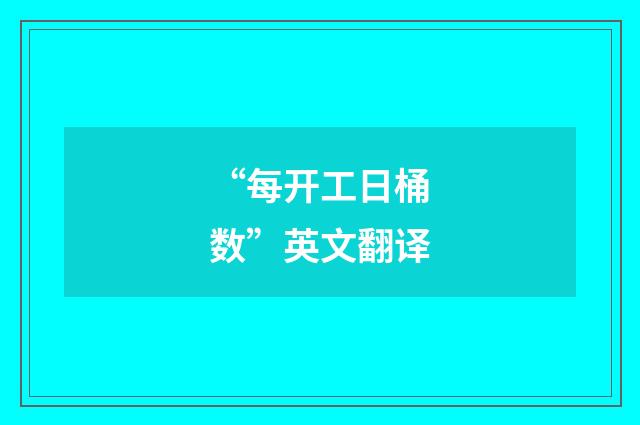 “每开工日桶数”英文翻译