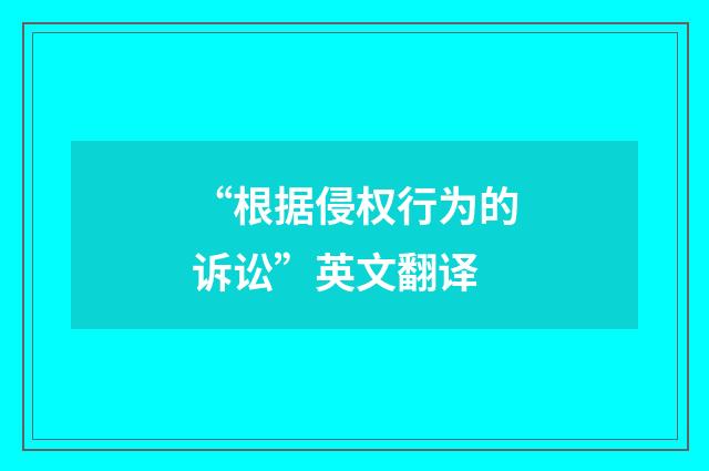 “根据侵权行为的诉讼”英文翻译