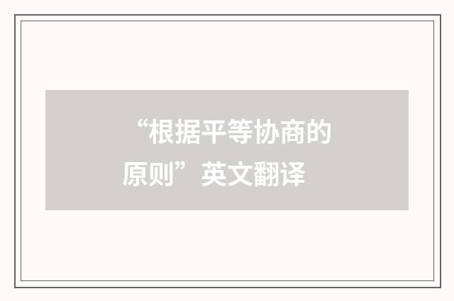 “根据平等协商的原则”英文翻译