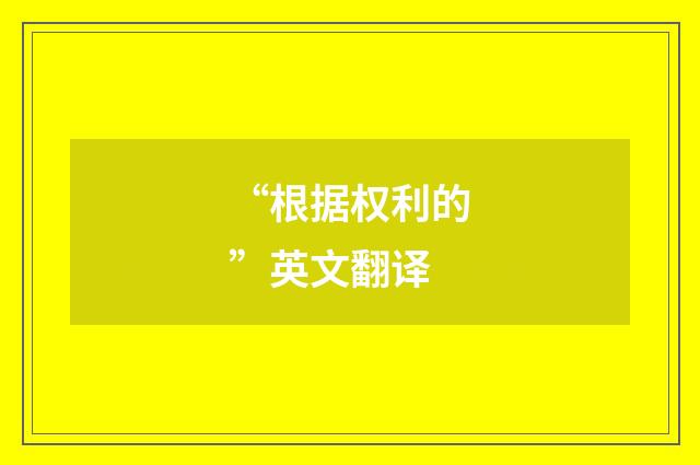 “根据权利的”英文翻译
