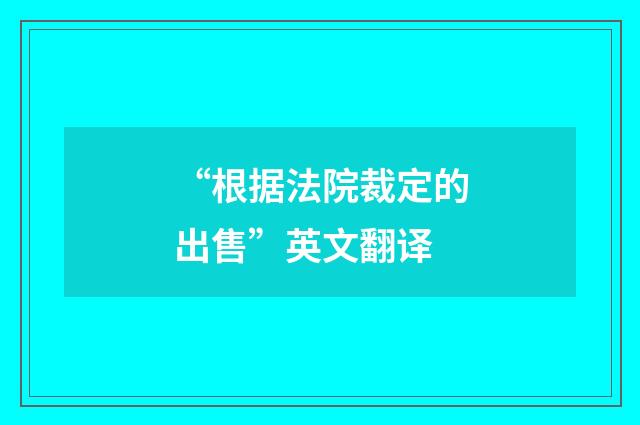 “根据法院裁定的出售”英文翻译