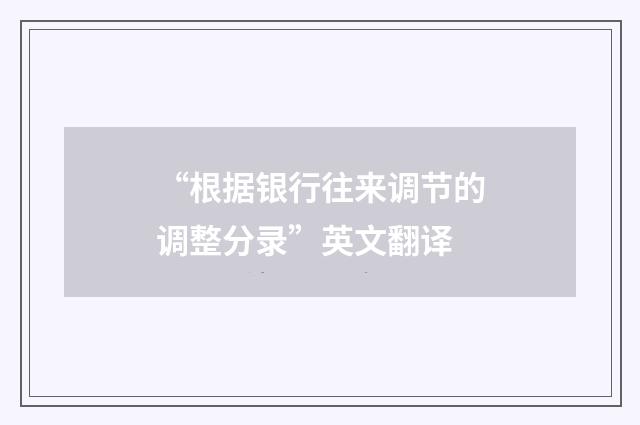 “根据银行往来调节的调整分录”英文翻译