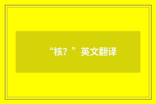 “核？”英文翻译