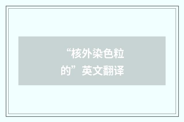 “核外染色粒的”英文翻译